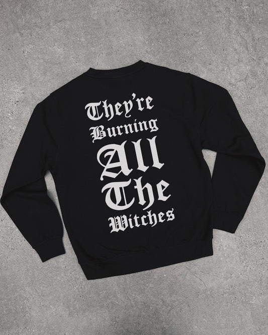 They’re Burning All The Witches - Sweatshirt